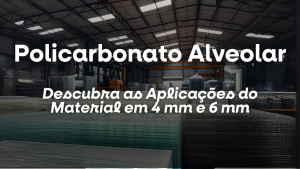 Policarbonato Alveolar: Descubra as Aplicações do Material em 4 mm e 6 mm