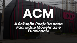 ACM: A Solução Perfeita para Fachadas Modernas e Funcionais